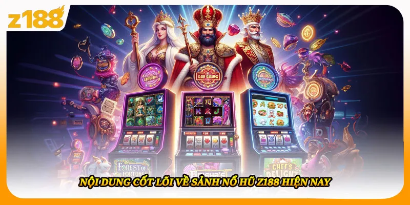 Nội dung cốt lõi về sảnh nổ hũ Z188 hiện nay