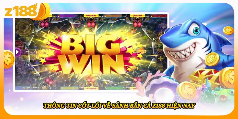 Thông tin cốt lõi về sảnh bắn cá Z188 hiện nay