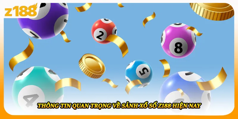 Thông tin quan trọng về sảnh xổ số Z188 hiện nay